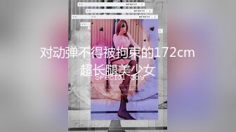 对动弹不得被拘束的172cm超长腿美少女