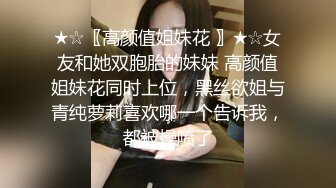 ★☆〖高颜值姐妹花 〗★☆女友和她双胞胎的妹妹 高颜值姐妹花同时上位，黑丝欲姐与青纯萝莉喜欢哪一个告诉我，都被操喷了