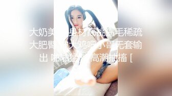 大奶美女 身材高挑逼毛稀疏大肥臀 被大鸡吧小哥无套输出 啪啪猛怼 高潮抽搐 [