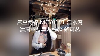 麻豆傳媒 MCY0191 淫水瀉洪遭室友男友榨幹 舒可芯