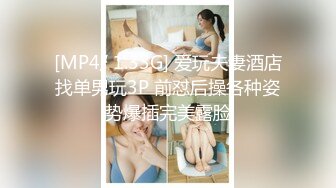 [MP4/ 1.33G] 爱玩夫妻酒店找单男玩3P 前怼后操各种姿势爆插完美露脸