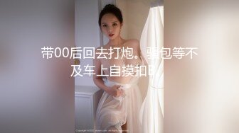 带00后回去打炮。骚包等不及车上自摸扣B。