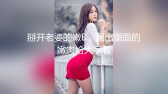 掰开老婆的嫩B，漏出里面的嫩肉给大家看