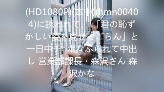 (HD1080P)(本中)(hmn00404)に誘われて、 「君の恥ずかしい姿を見せてごらん」と一日中チ○ポなぶられて中出し 営業部課長・森沢さん 森沢かな