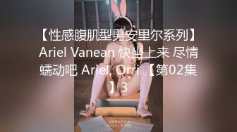 【性感腹肌型男安里尔系列】Ariel Vanean 快坐上来 尽情蠕动吧 Ariel, Orri 【第02集】3