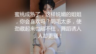 蜜桃成熟了，这样妩媚的姐姐，你会喜欢吗？阴毛太多，使劲藏起来也藏不住，舞蹈诱人，人却更骚！