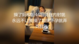 操了妈和姐44姐说在内射就永远不让我操了如果怀孕就弄死我