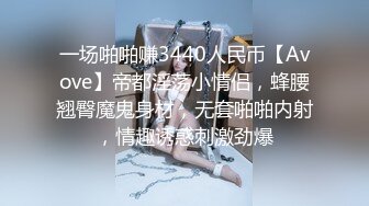 一场啪啪赚3440人民币【Avove】帝都淫荡小情侣，蜂腰翘臀魔鬼身材，无套啪啪内射，情趣诱惑刺激劲爆