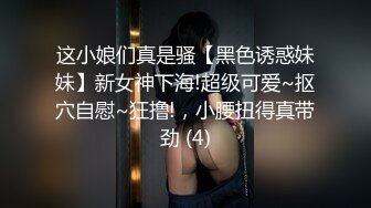 这小娘们真是骚【黑色诱惑妹妹】新女神下海!超级可爱~抠穴自慰~狂撸!，小腰扭得真带劲 (4)