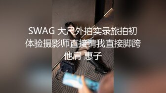 SWAG 大尺外拍实录旅拍初体验摄影师直接请我直接脚跨他肩 惠子