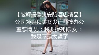 【破解摄像头安防酒店精品】公司领导和美女设计师搞办公室恋情 男：我要操死你 女：我是不是太紧了