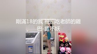 剛滿18的我 被迫吃老師的雞巴-狐不妖