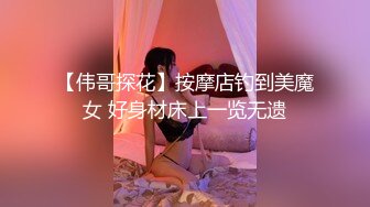 【伟哥探花】按摩店钓到美魔女 好身材床上一览无遗