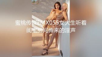 蜜桃传媒EMX055女大生听着闺蜜房间传来的淫声