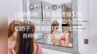 [亞洲無碼] 【极品反差婊】极品卡哇伊妹子，粉嫩的小逼逼和奶子，带着猫耳朵，被男友各种爆艹，太刺激了！