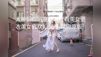 大神躲在浴室通风管看美女更衣美女喜欢扣屁眼[某房原版] (1)