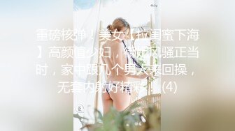 重磅核弹！美女【拉闺蜜下海】高颜值少妇，御姐风骚正当时，家中跟几个男人来回操，无套内射好精彩！ (4)